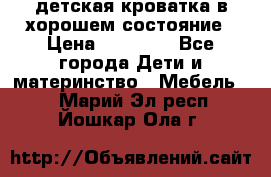 детская кроватка в хорошем состояние › Цена ­ 10 000 - Все города Дети и материнство » Мебель   . Марий Эл респ.,Йошкар-Ола г.